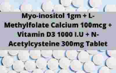 Myo-inositol 1gm + L-Methylfolate Calcium 100mcg + Vitamin D3 1000 I.U + N-Acetylcysteine 300mg Tablet